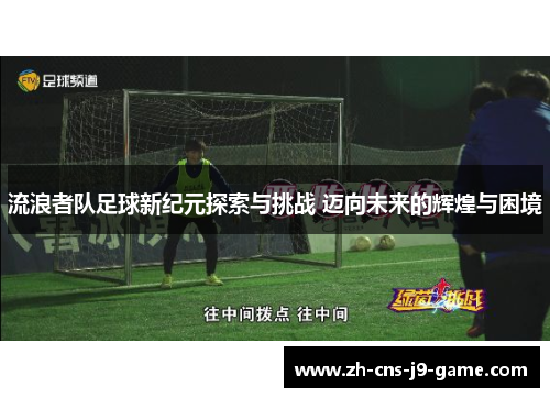 流浪者队足球新纪元探索与挑战 迈向未来的辉煌与困境