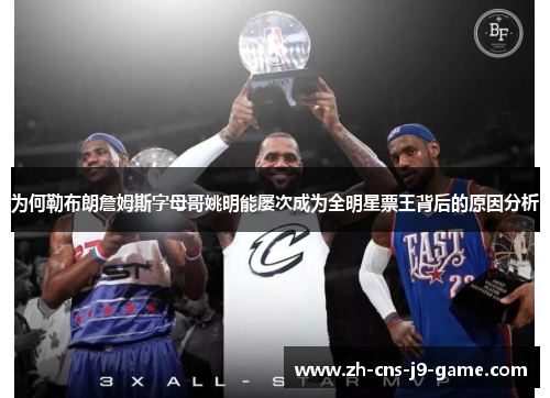为何勒布朗詹姆斯字母哥姚明能屡次成为全明星票王背后的原因分析