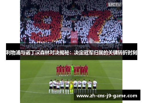 利物浦与诺丁汉森林对决揭秘：决定冠军归属的关键转折时刻