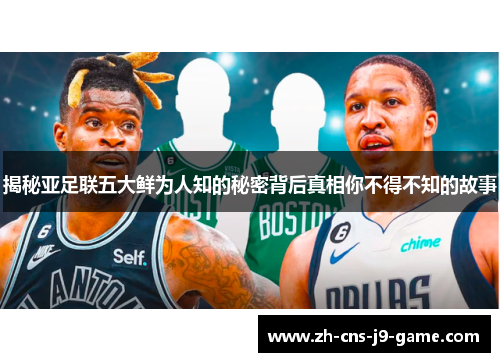 揭秘亚足联五大鲜为人知的秘密背后真相你不得不知的故事