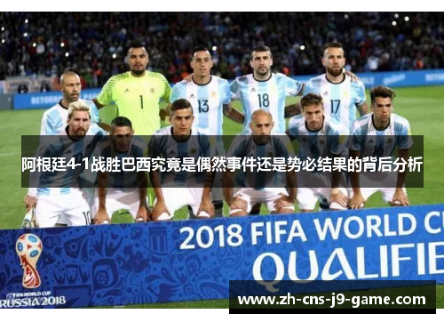 阿根廷4-1战胜巴西究竟是偶然事件还是势必结果的背后分析