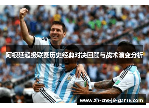 阿根廷超级联赛历史经典对决回顾与战术演变分析