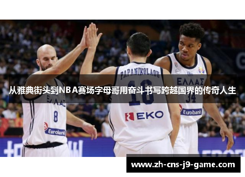 从雅典街头到NBA赛场字母哥用奋斗书写跨越国界的传奇人生
