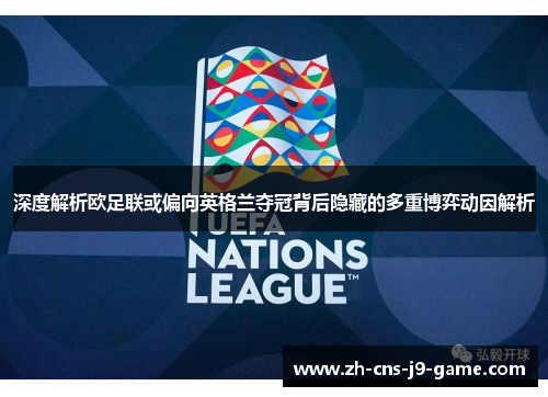 深度解析欧足联或偏向英格兰夺冠背后隐藏的多重博弈动因解析 深度解析欧足联或偏向英格兰夺冠背后隐藏的多重博弈动因解析