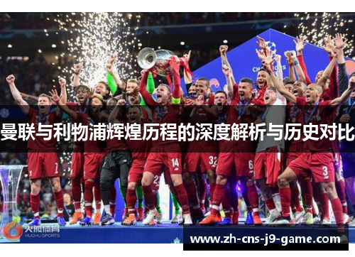 曼联与利物浦辉煌历程的深度解析与历史对比