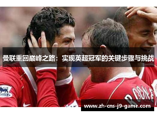 曼联重回巅峰之路：实现英超冠军的关键步骤与挑战